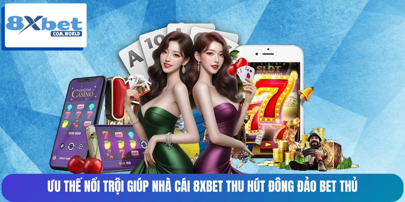 Ưu thế nổi trội giúp nhà cái 8XBET thu hút đông đảo bet thủ Ưu thế nổi trội giúp nhà cái 8XBET thu hút đông đảo bet thủ